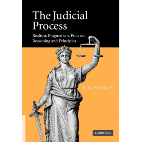 The Judicial Process: Realism, Pragmatism, Practical Reasoning and Principles