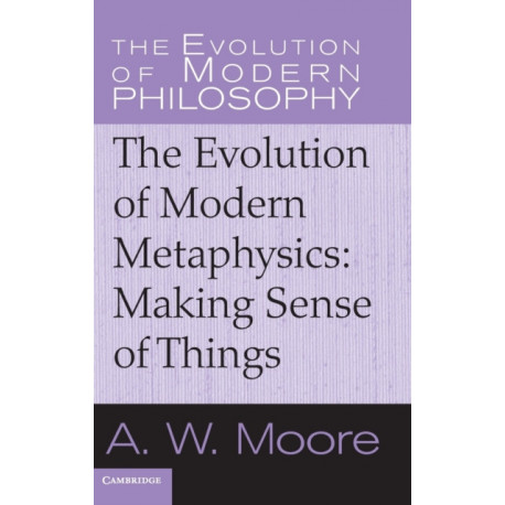 The Evolution of Modern Metaphysics: Making Sense of Things