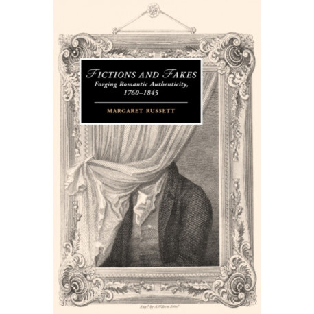 Fictions and Fakes: Forging Romantic Authenticity, 1760–1845
