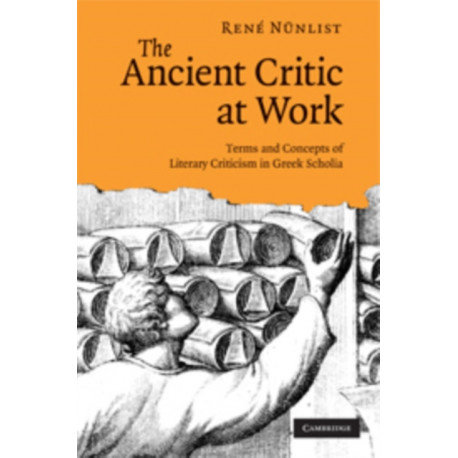 The Ancient Critic at Work: Terms and Concepts of Literary Criticism in Greek Scholia