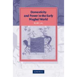 Domesticity and Power in the Early Mughal World