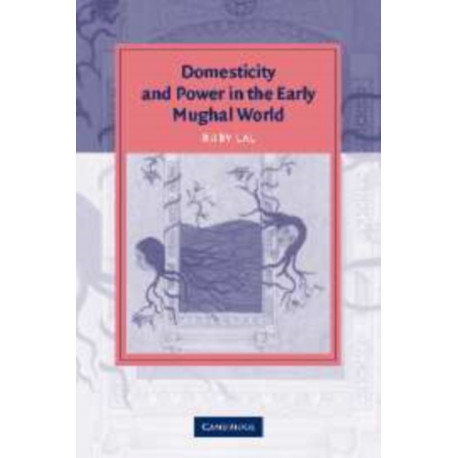 Domesticity and Power in the Early Mughal World