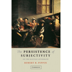 The Persistence of Subjectivity: On the Kantian Aftermath