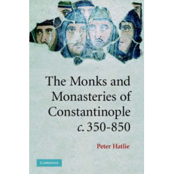 The Monks and Monasteries of Constantinople, ca. 350–850