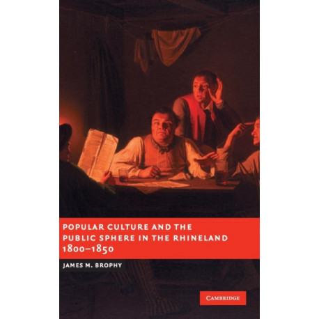 Popular Culture and the Public Sphere in the Rhineland, 1800–1850