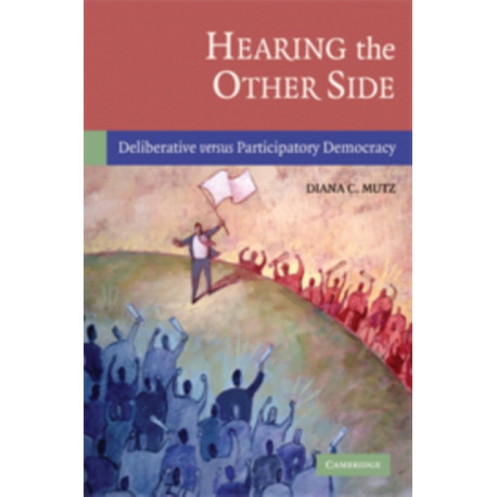 Hearing the Other Side: Deliberative versus Participatory Democracy