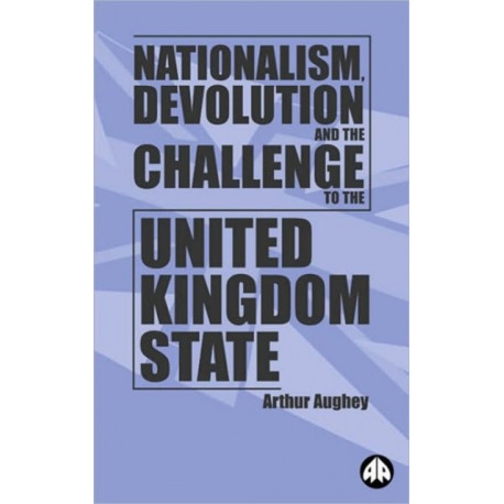 Nationalism, Devolution and the Challenge to the United Kingdom State