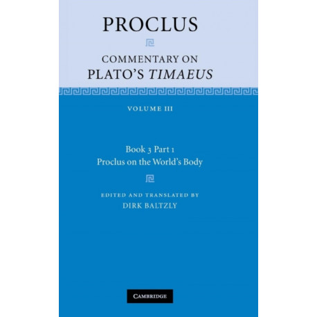Proclus: Commentary on Plato's Timaeus: Volume 3, Book 3, Part 1, Proclus on the World's Body