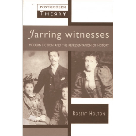 Jarring Witnesses: Modern Fiction and the Representation of History