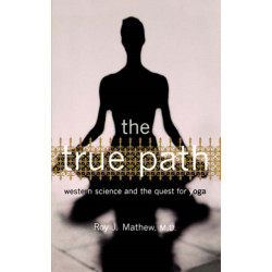 The True Path: Western Science And The Quest For Yoga