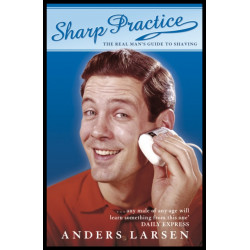 Sharp Practice: The Real Man's Guide To Shaving