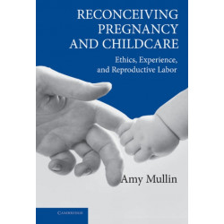 Reconceiving Pregnancy and Childcare: Ethics, Experience, and Reproductive Labor