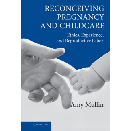Reconceiving Pregnancy and Childcare: Ethics, Experience, and Reproductive Labor