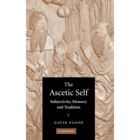The Ascetic Self: Subjectivity, Memory and Tradition