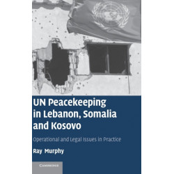 UN Peacekeeping in Lebanon, Somalia and Kosovo: Operational and Legal Issues in Practice