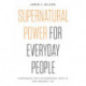 Supernatural Power for Everyday People: Experiencing God’s Extraordinary Spirit in Your Ordinary Life