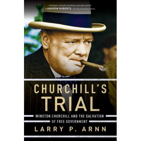 Churchill's Trial: Winston Churchill and the Salvation of Free Government