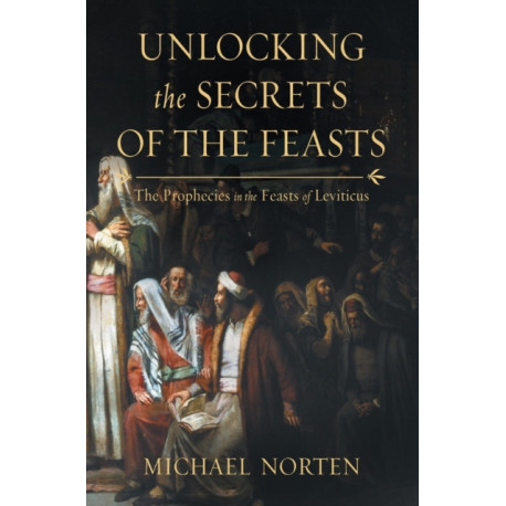 Unlocking the Secrets of the Feasts: The Prophecies in the Feasts of Leviticus