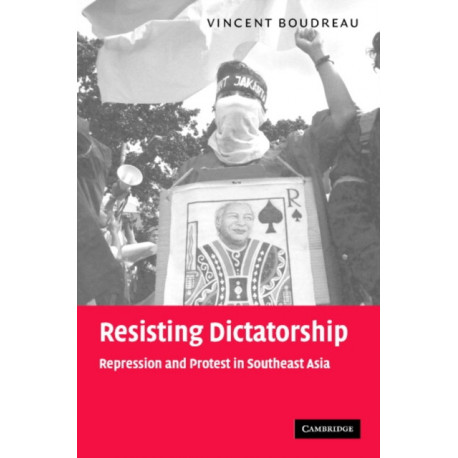 Resisting Dictatorship: Repression and Protest in Southeast Asia