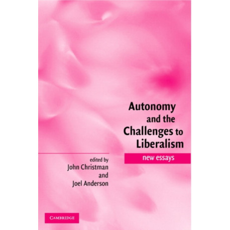Autonomy and the Challenges to Liberalism: New Essays