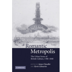 Romantic Metropolis: The Urban Scene of British Culture, 1780–1840