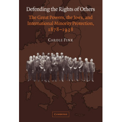 Defending the Rights of Others: The Great Powers, the Jews, and International Minority Protection, 1878–1938