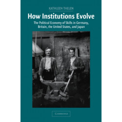 How Institutions Evolve: The Political Economy of Skills in Germany, Britain, the United States, and Japan