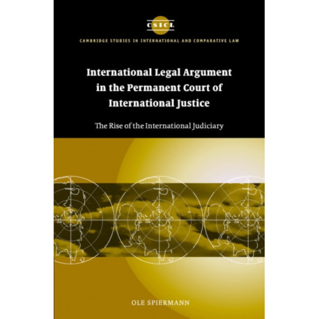 International Legal Argument in the Permanent Court of International Justice: The Rise of the International Judiciary