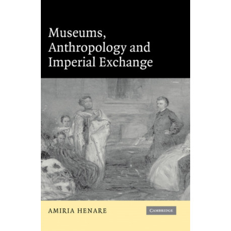 Museums, Anthropology and Imperial Exchange