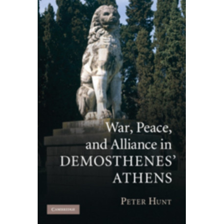 War, Peace, and Alliance in Demosthenes' Athens