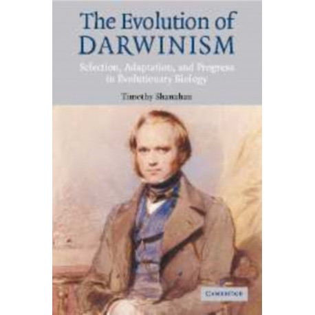 The Evolution of Darwinism: Selection, Adaptation and Progress in Evolutionary Biology
