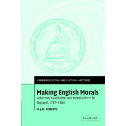 Making English Morals: Voluntary Association and Moral Reform in England, 1787–1886