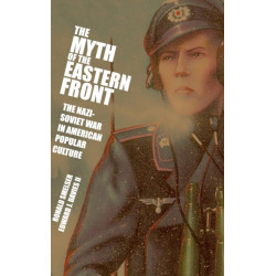 The Myth of the Eastern Front: The Nazi-Soviet War in American Popular Culture