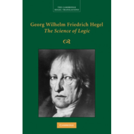 Georg Wilhelm Friedrich Hegel: The Science of Logic