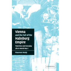 Vienna and the Fall of the Habsburg Empire: Total War and Everyday Life in World War I