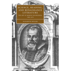 Science, Reading, and Renaissance Literature: The Art of Making Knowledge, 1580–1670