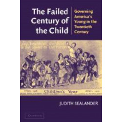 The Failed Century of the Child: Governing America's Young in the Twentieth Century