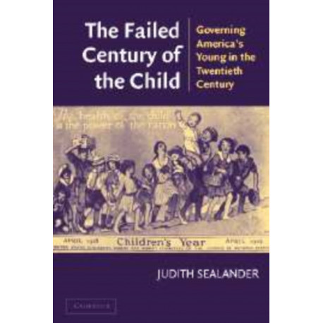 The Failed Century of the Child: Governing America's Young in the Twentieth Century