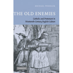 The Old Enemies: Catholic and Protestant in Nineteenth-Century English Culture