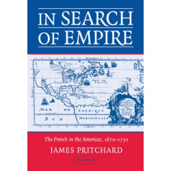 In Search of Empire: The French in the Americas, 1670–1730