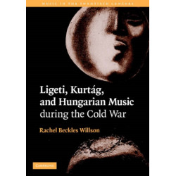 Ligeti, Kurtag, and Hungarian Music during the Cold War: Music in the Twentieth Century, 23