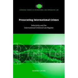 Prosecuting International Crimes: Selectivity and the International Criminal Law Regime