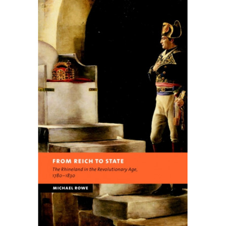 From Reich to State: The Rhineland in the Revolutionary Age, 1780–1830