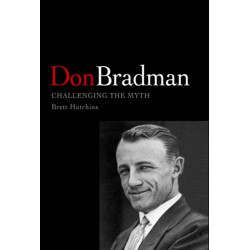 Don Bradman: Challenging the Myth