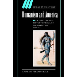 Humanism and America: An Intellectual History of English Colonisation, 1500–1625