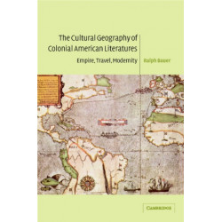 The Cultural Geography of Colonial American Literatures: Empire, Travel, Modernity