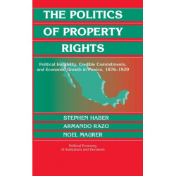The Politics of Property Rights: Political Instability, Credible Commitments, and Economic Growth in Mexico, 1876–1929