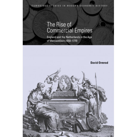 The Rise of Commercial Empires: England and the Netherlands in the Age of Mercantilism, 1650–1770