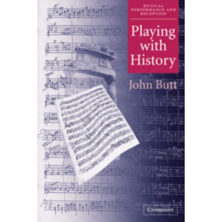 Playing with History: The Historical Approach to Musical Performance