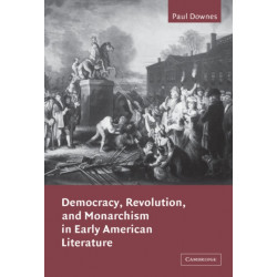 Democracy, Revolution, and Monarchism in Early American Literature